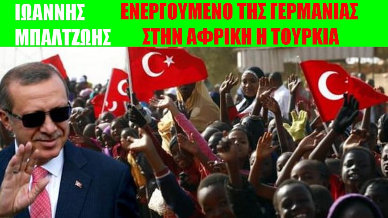 Ενεργούμενο της Γερμανίας στην Αφρική η Τουρκία