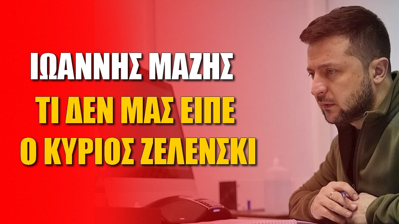 Ιωάννης Μάζης: Τί δεν μας είπε ο κύριος Ζελένσκι (Audio)