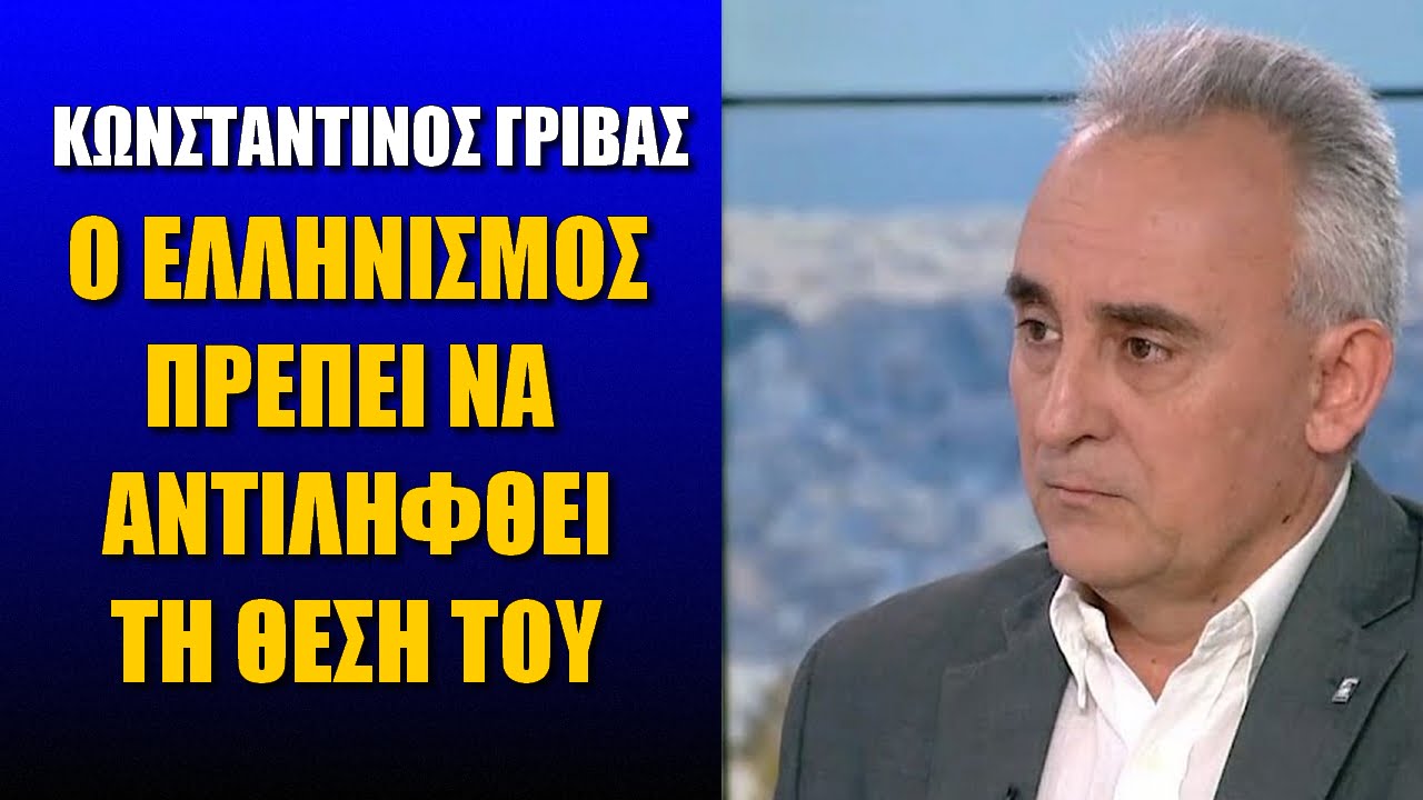 Κωνσταντίνος Γρίβας: Ο Ελληνισμός πρέπει να αντιληφθεί τη θέση του (ΒΙΝΤΕΟ)
