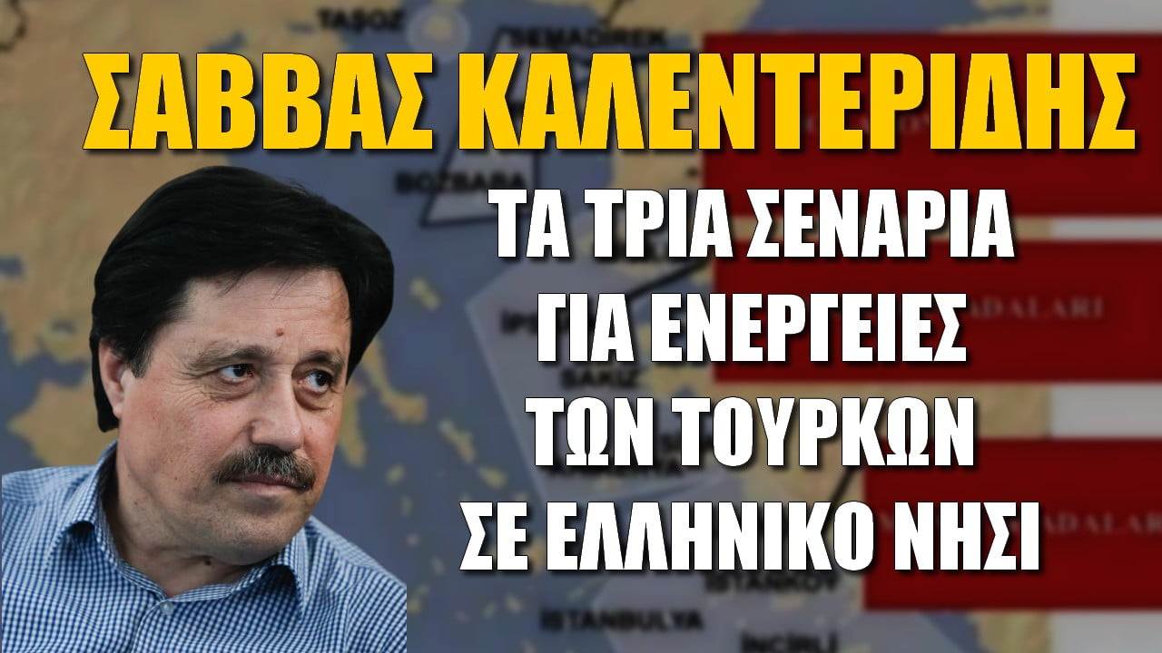Σάββας Καλεντερίδης: Τα τρία σενάρια για ενέργειες των Τούρκων σε ελληνικό νησί (ΒΙΝΤΕΟ)