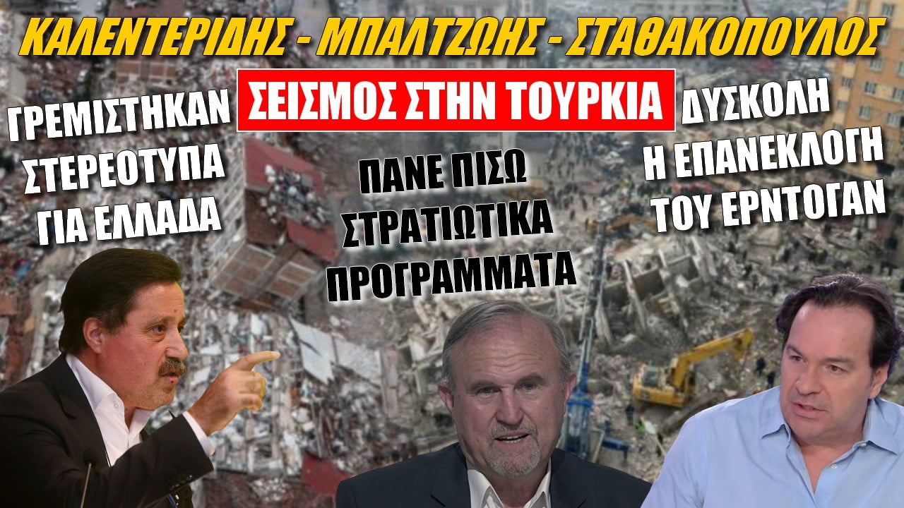 Καλεντερίδης – Μπαλτζώης – Σταθακόπουλος: Σεισμός, ο ρόλος της Ελλάδας & η θέση του Ερντογάν (ΒΙΝΤΕΟ)