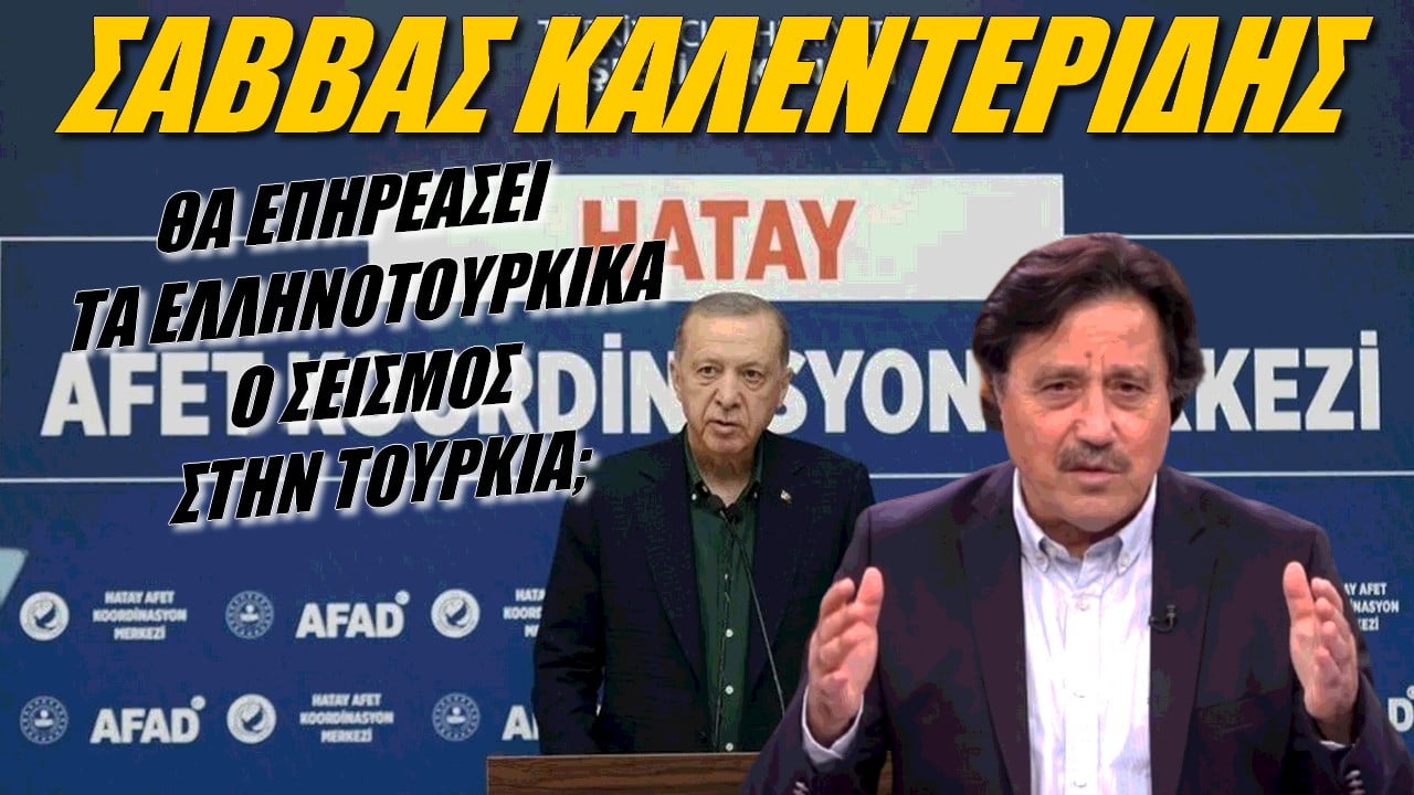 Σάββας Καλεντερίδης στην εκπομπή “Geopolitics” στη “Ναυτεμπορική”: Θα επηρεαστούν οι ελληνοτουρκικές σχέσεις από τον φονικό σεισμό; (ΒΙΝΤΕΟ)