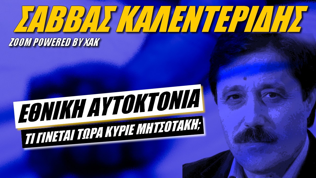 Σάββας Καλεντερίδης: Γιατί κύριε Μητσοτάκη; | Zoom powered by XAK (ΒΙΝΤΕΟ)