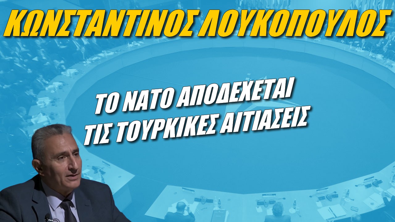 Κωνσταντίνος Λουκόπουλος: Το ΝΑΤΟ αποδέχεται τις τουρκικές αιτιάσεις