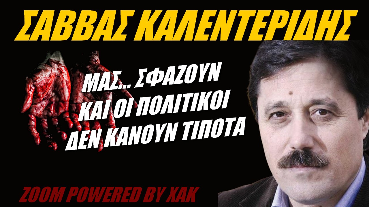 Σάββας Καλεντερίδης: Περιμένουν να δούνε το πτώμα μας | Zoom powered by XAK (ΒΙΝΤΕΟ)