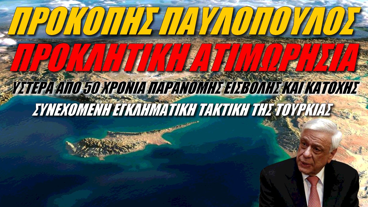 Προκόπης Παυλόπουλος: Εξισώνουν θύτη και θύμα! Ελλάδα και Κύπρος πρέπει να φέρουν τη Διεθνή Κοινότητα προ των ευθυνών της